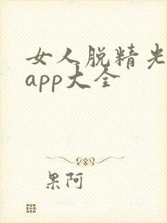 女人脱精光直播app大全