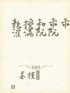 教授和乖乖女H灌满阮阮