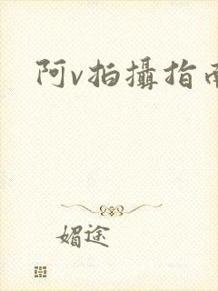 阿v拍摄指南