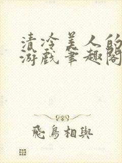 清冷美人的神奇游戏笔趣阁