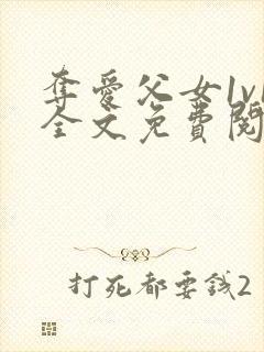 夺爱父女1v1全文免费阅读