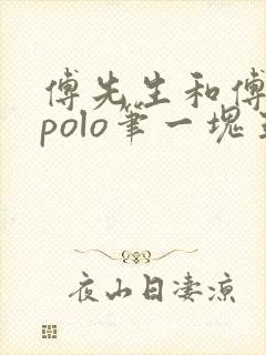 傅先生和傅太太polo笔一块五花肉