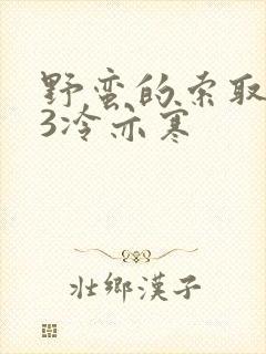 野蛮的索取1V3冷亦寒