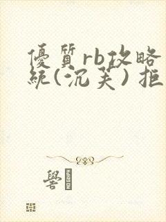 优质rb攻略系统(沉芙) 拒绝改写