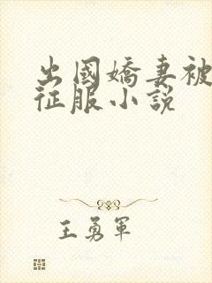 出国娇妻被黑人征服小说