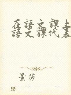 在语文课上强插语文课代表