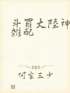 斗罗大陆神界大杂配