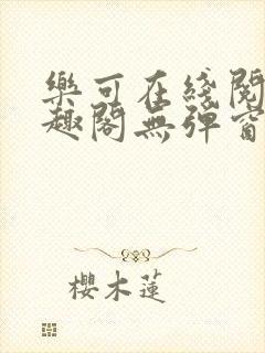 乐可在线阅读笔趣阁无弹窗