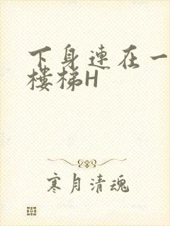 下身连在一起上楼梯H