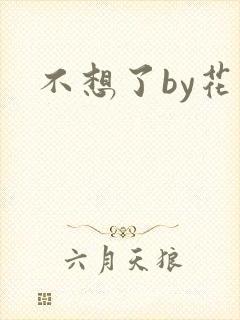 不想了by花卷