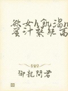 欲女h饥渴np蜜汁系统高hnp