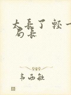 太长了 轻一点 局长