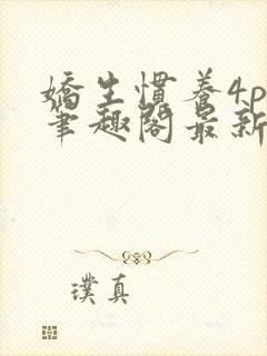 娇生惯养4ph笔趣阁最新章节