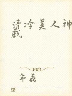 清冷美人神奇游戏
