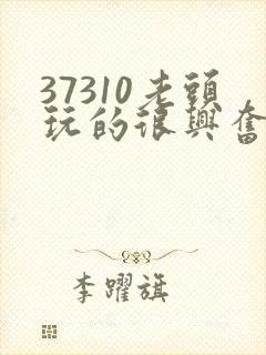 37310老头玩的很兴奋