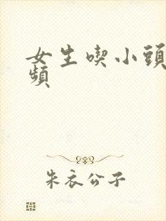 女生吃小头头视频