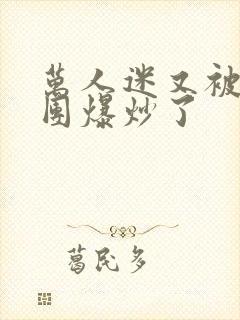 万人迷又被主角团爆炒了