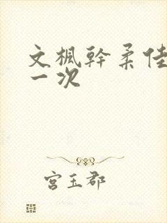 文枫干柔佳的第一次