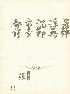 都市沉浮最新超前章节无弹窗下载