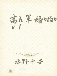 高h军婚啪啪1ⅴ1