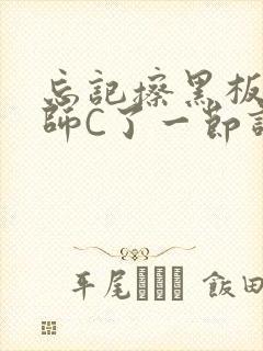 忘记擦黑板被老师C了一节课