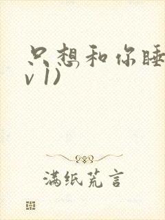 只想和你睡(1v 1)