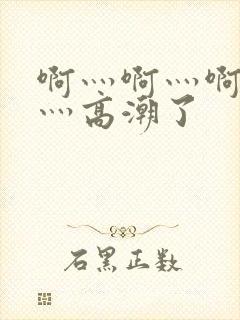 啊灬啊灬啊灬快灬高潮了