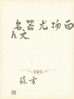 名器尤物白柔柔h文