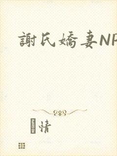 谢氏娇妻NPH