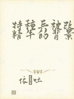 特种兵被改造成精牛的背景故事