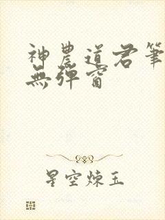 神农道君笔趣阁无弹窗
