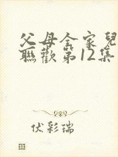 父母全家儿女大联欢第12集