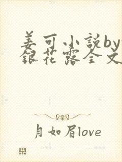 姜可小说by金银花露全文免费阅读无弹窗笔趣