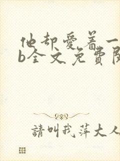 他却爱着一个sb全文免费阅读