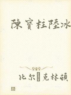 陈宝柱陆冰嫣