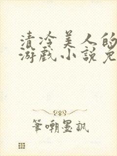 清冷美人的神奇游戏小说免费阅读