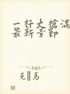 一杆大枪满屋扫最新章节