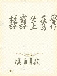 校霸坐在学霸的棒棒上写作业作文