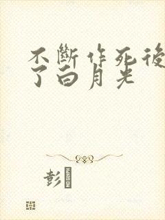 不断作死后我成了白月光