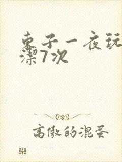 东子一夜玩弄白洁7次