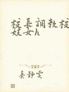 校长调教校花成妓女h