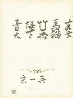 青梅竹马有时尽天下无猫笔趣阁