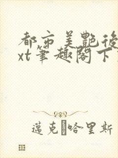 都市美艳后宫txt笔趣阁下载