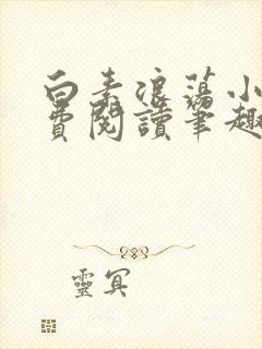 白素浪荡小说免费阅读笔趣阁