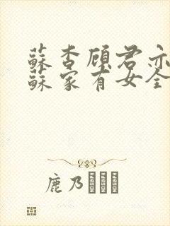 苏杳顾君亦小说苏家有女全文免费阅读