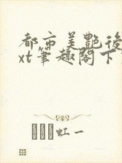 都市美艳后宫txt笔趣阁下载