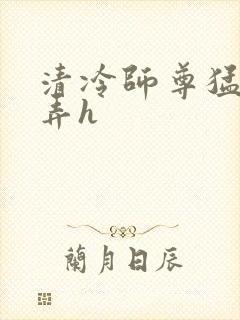 清冷师尊猛烈顶弄h