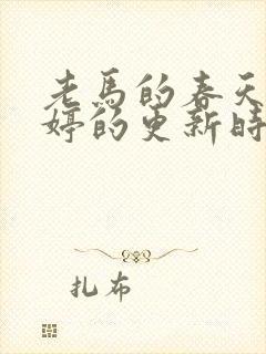 老马的春天顾晓婷的更新时间