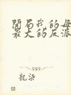 开局我的母亲是最大的反派小说