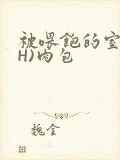 被喂饱的室友(H)肉包